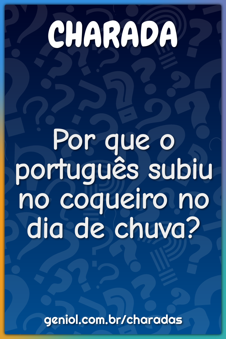 Por que o português subiu no coqueiro no dia de chuva?