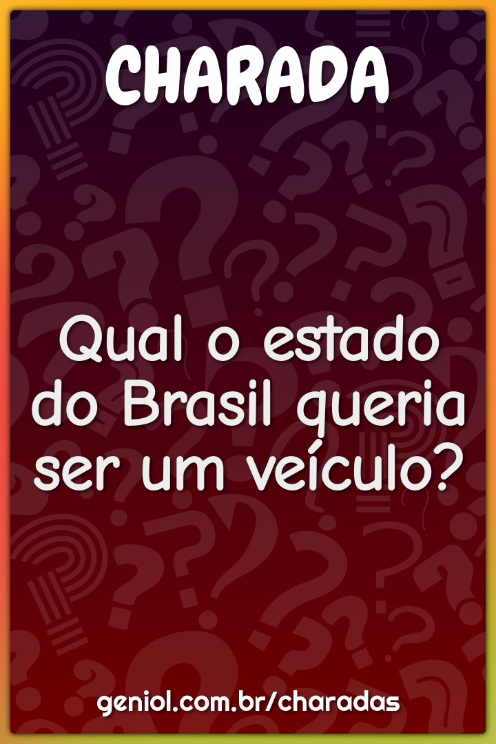 Qual o estado do Brasil queria ser um veículo?