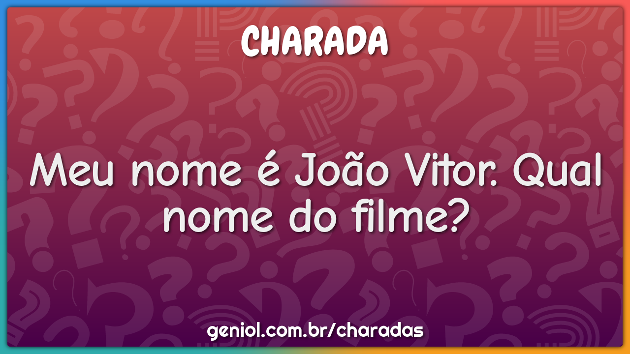 Meu nome é João Vitor. Qual nome do filme?