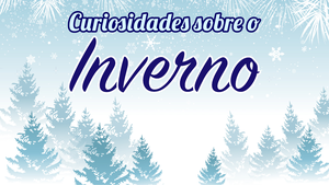 Curiosidades sobre o Inverno - I