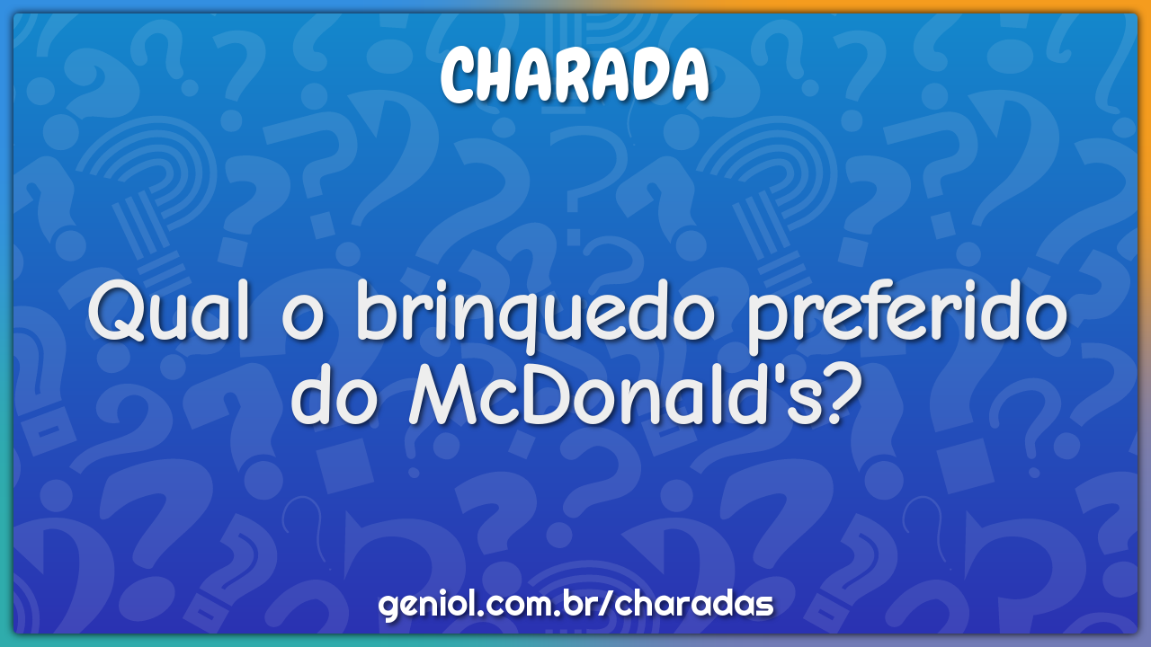 Qual o brinquedo preferido do McDonald's?