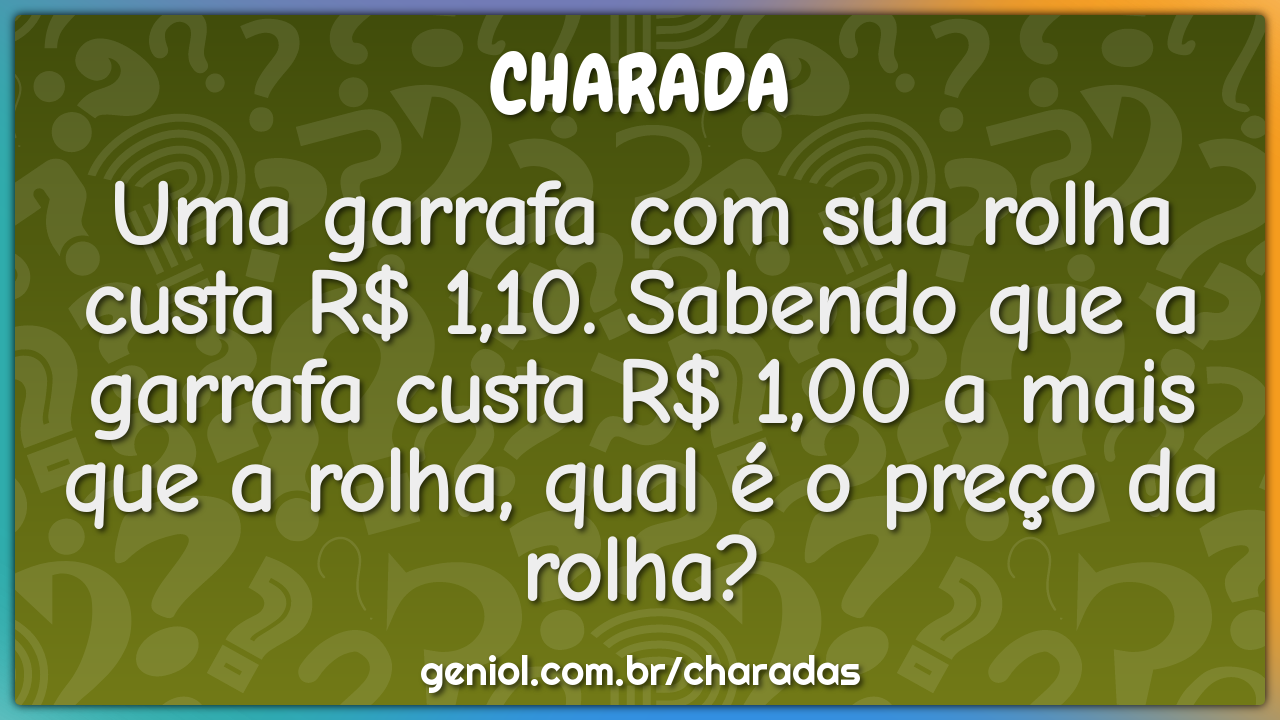 Uma garrafa com sua rolha custa R$ 1,10. Sabendo que a garrafa custa...