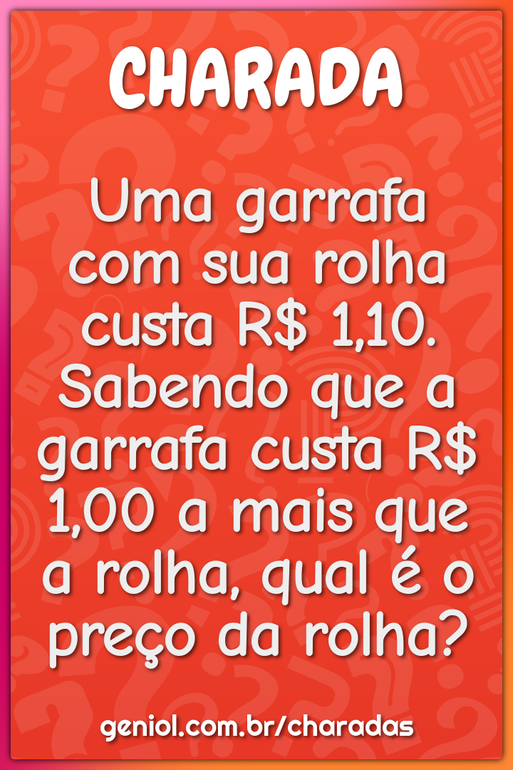 Uma garrafa com sua rolha custa R$ 1,10. Sabendo que a garrafa custa...