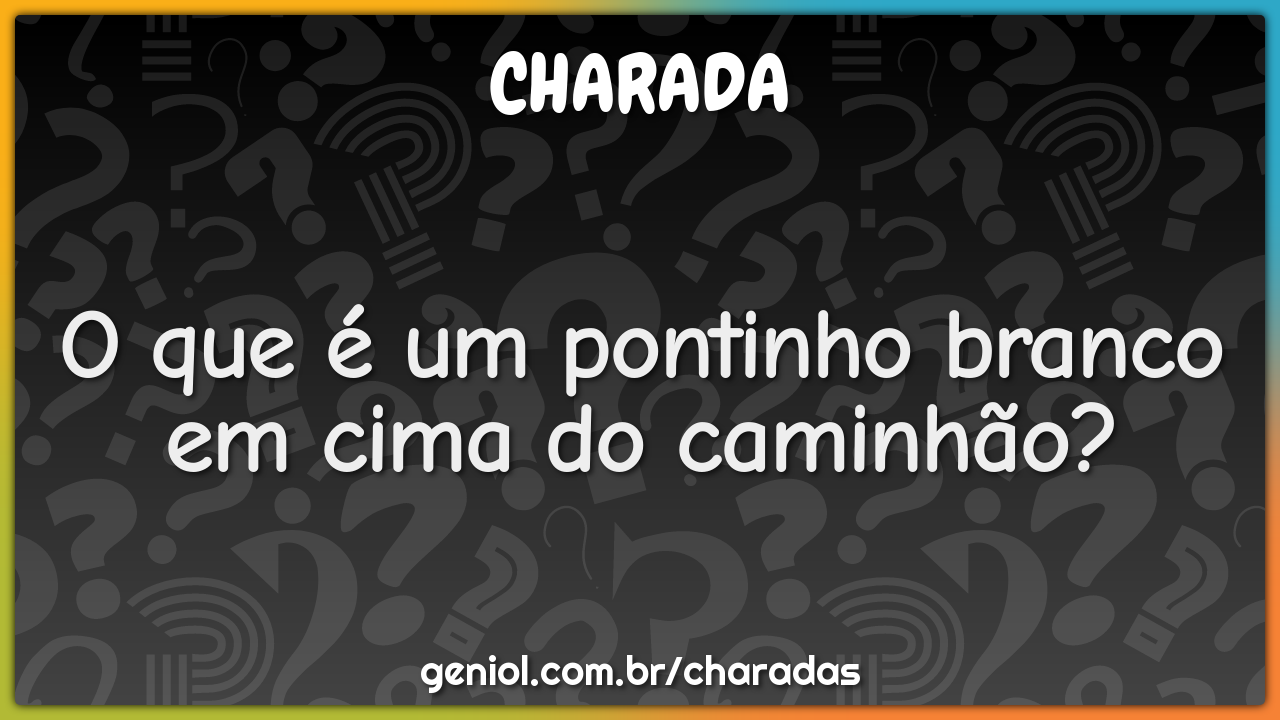 O que é um pontinho branco em cima do caminhão?