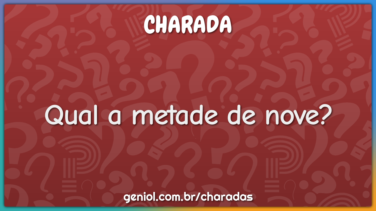 Qual a metade de nove?