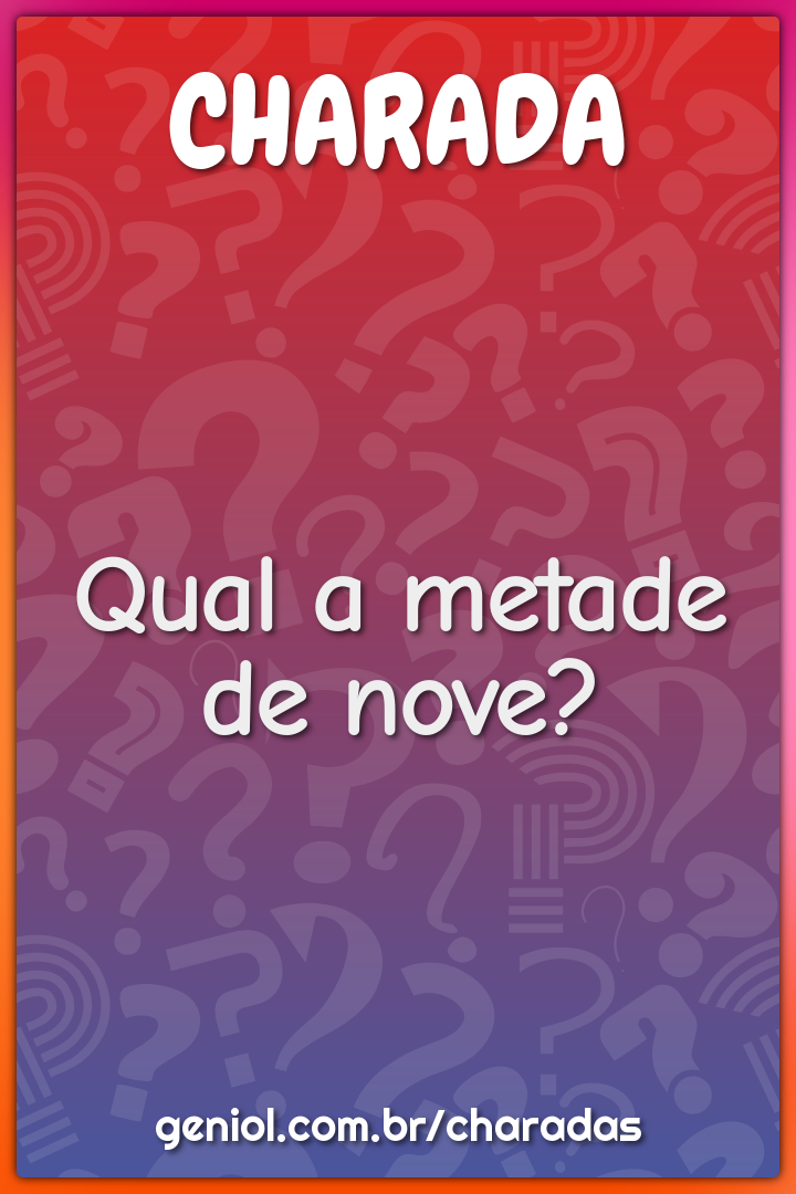 Qual a metade de nove?