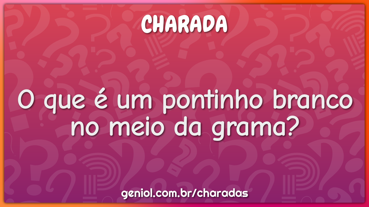 O que é um pontinho branco no meio da grama?