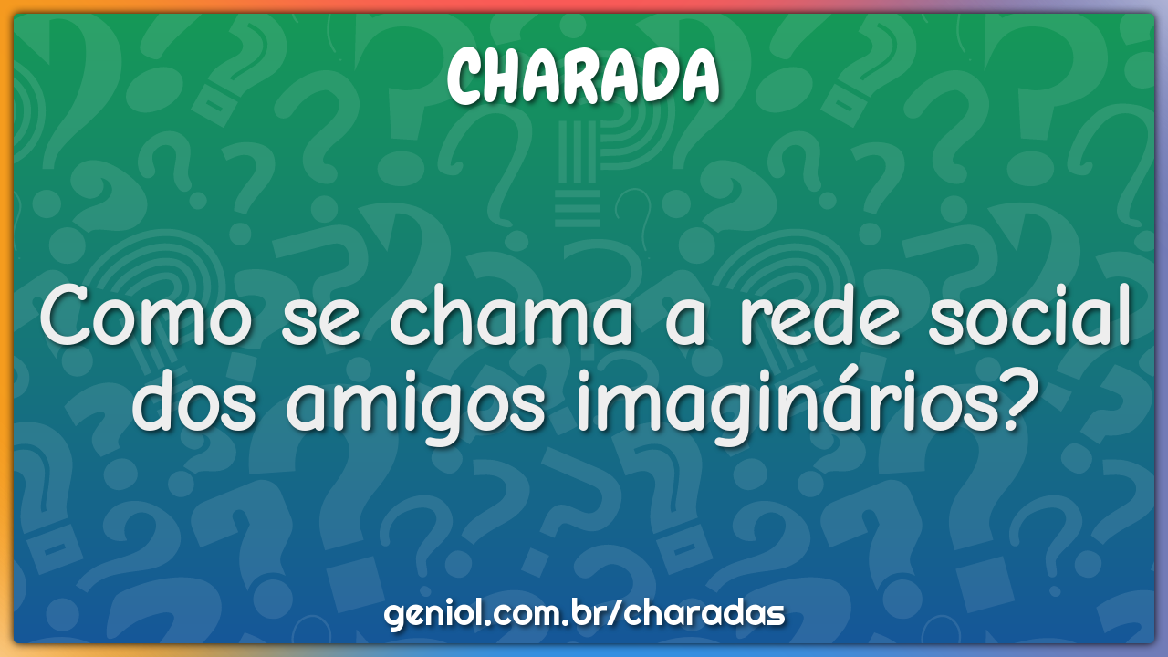 Como se chama a rede social dos amigos imaginários?