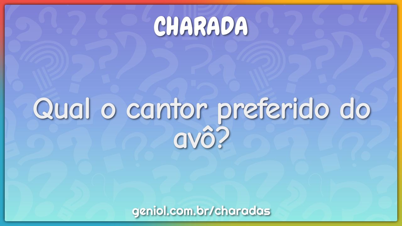 Qual o cantor preferido do avô?