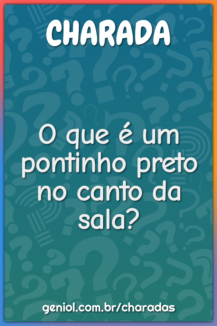 O que é um pontinho preto no canto da sala?