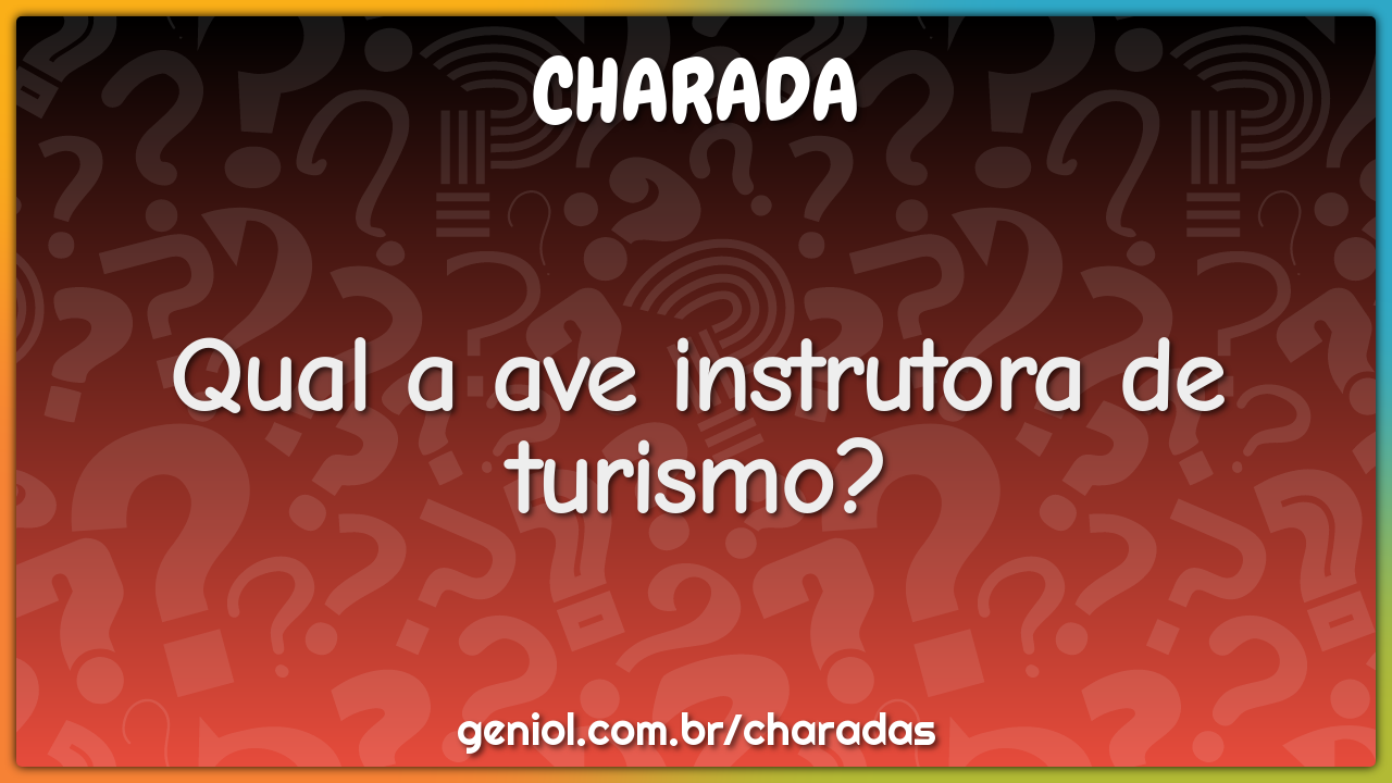 Qual a ave instrutora de turismo?