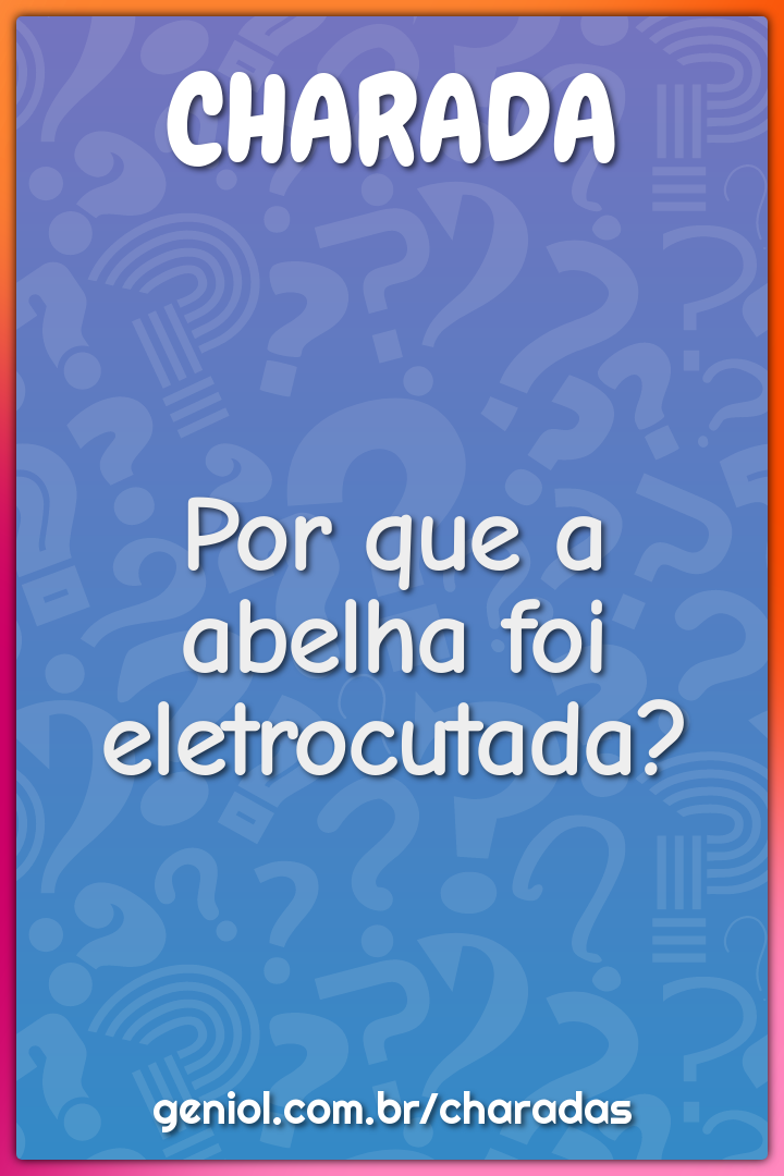 Por que a abelha foi eletrocutada?