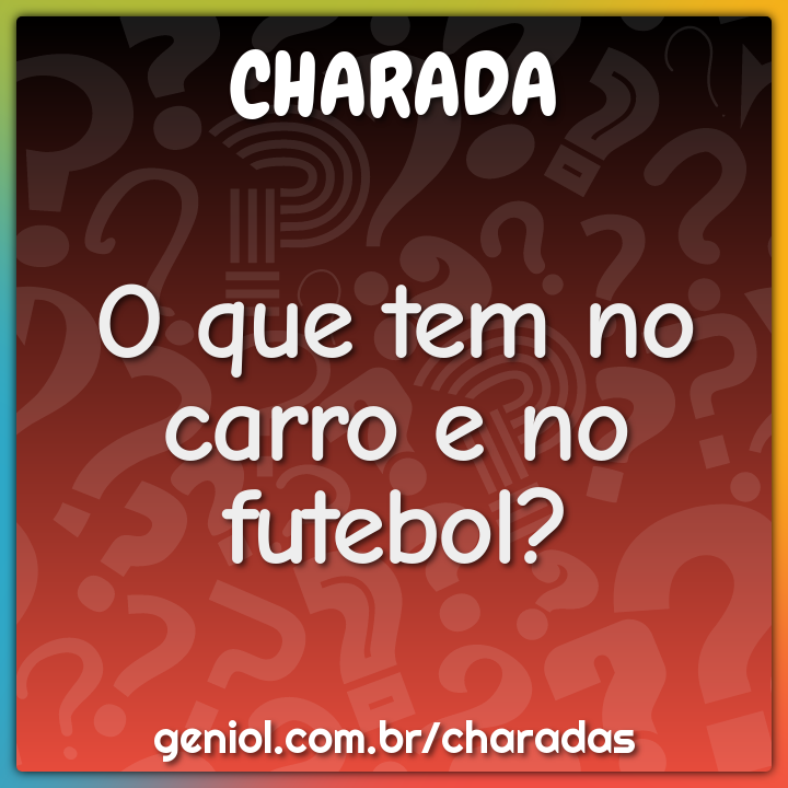 O que tem no carro e no futebol? - Charada e Resposta - Geniol