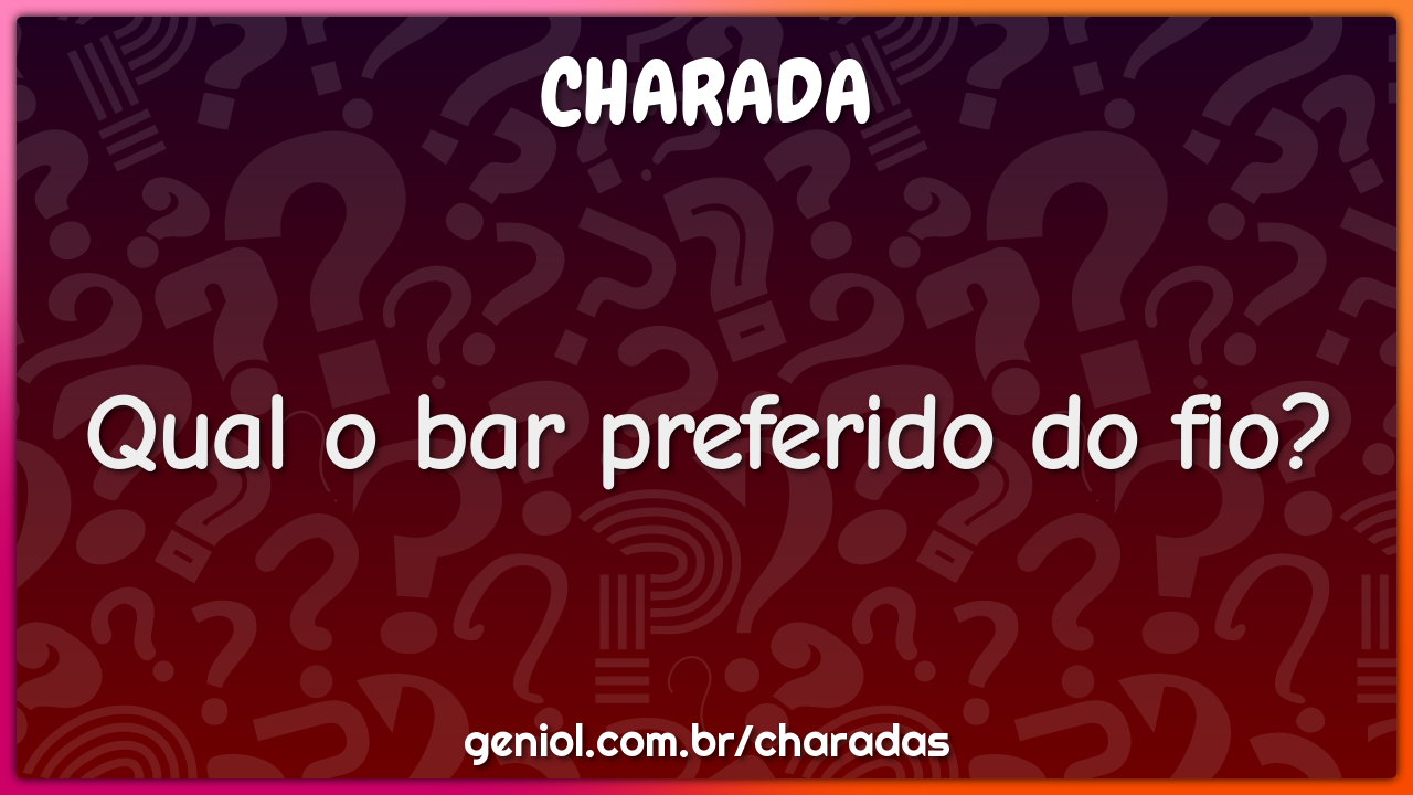 Qual o bar preferido do fio?