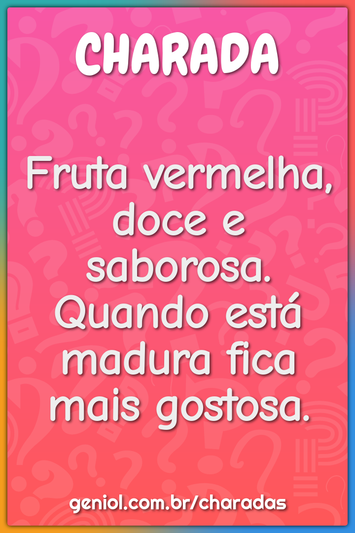 Fruta vermelha, doce e saborosa. Quando está madura fica mais gostosa.