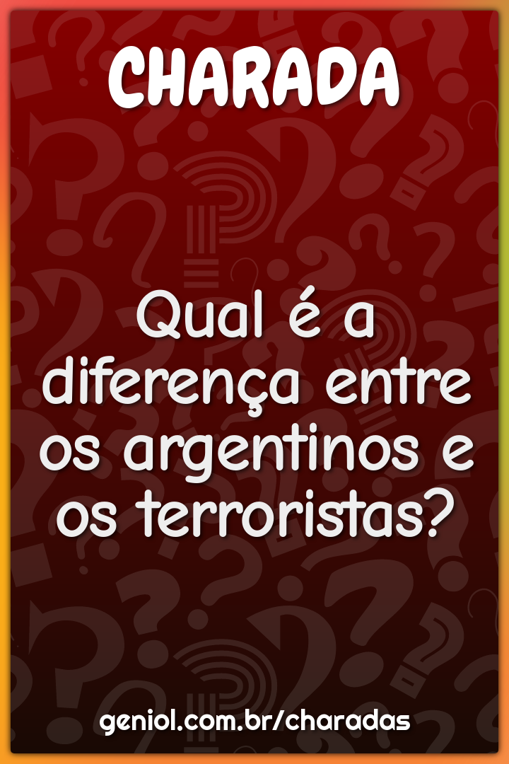 Qual é a diferença entre os argentinos e os terroristas?