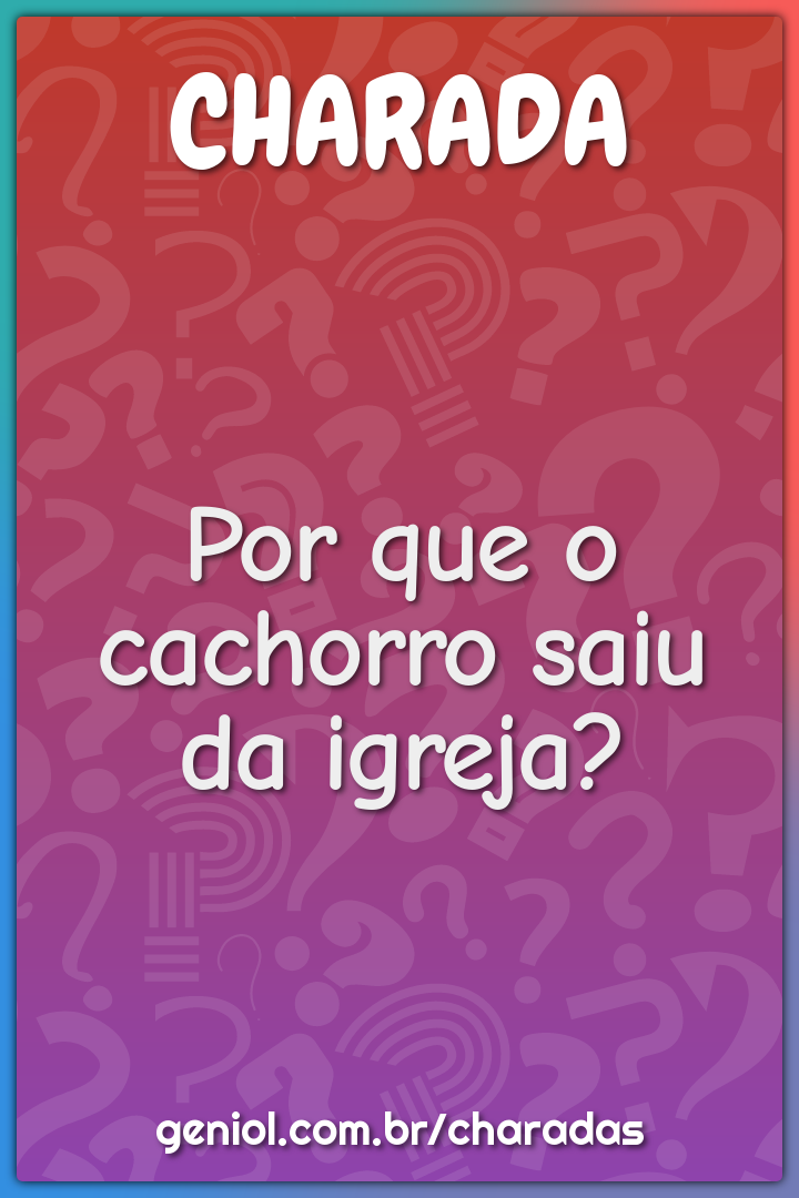 Por que o cachorro saiu da igreja?