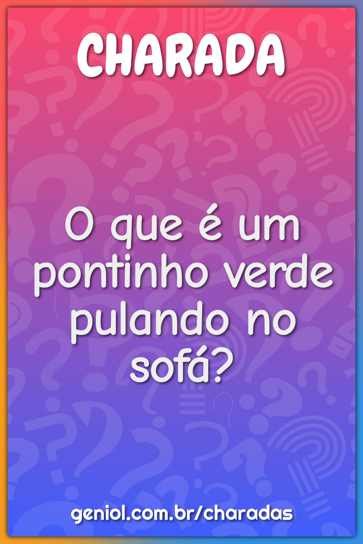 O que é um pontinho verde pulando no sofá?