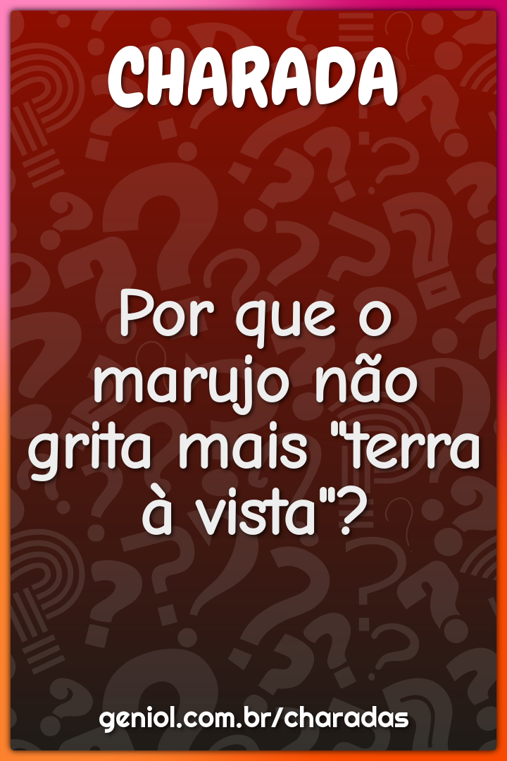 Por que o marujo não grita mais "terra à vista"?