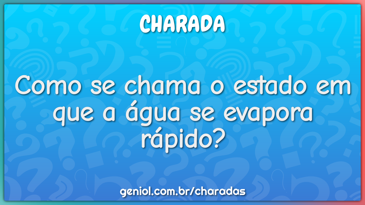 Como se chama o estado em que a água se evapora rápido?