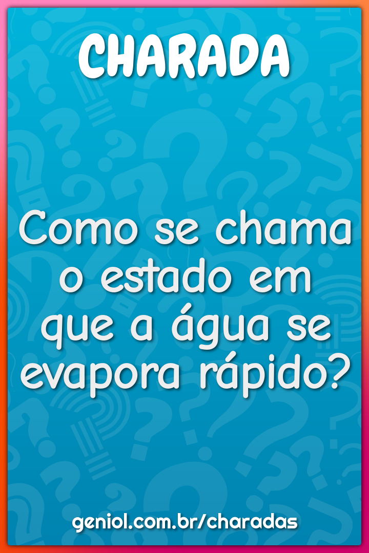 Como se chama o estado em que a água se evapora rápido?