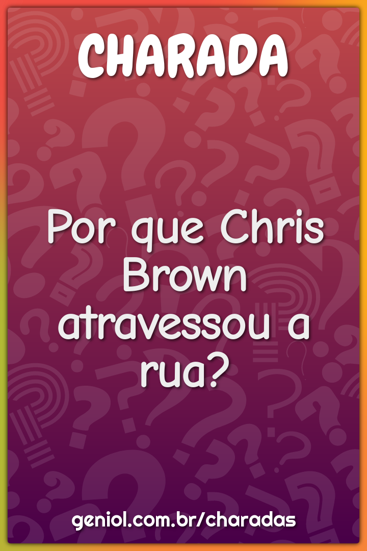 Por que Chris Brown atravessou a rua?