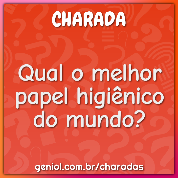 Qual O Melhor Papel Higienico Do Mundo Charada E Resposta Geniol ✔ atualizei a página para ficar mais rápida e funcionar melhor em telemóveis e tablets. charada e resposta
