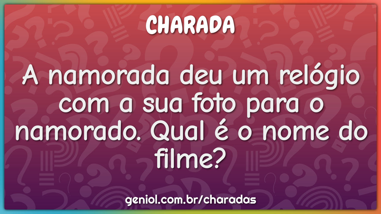 A namorada deu um relógio com a sua foto para o namorado. Qual é o...