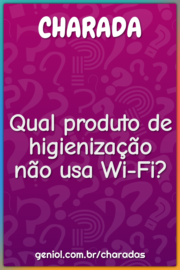 Qual produto de higienização não usa Wi-Fi? - Charada e Resposta