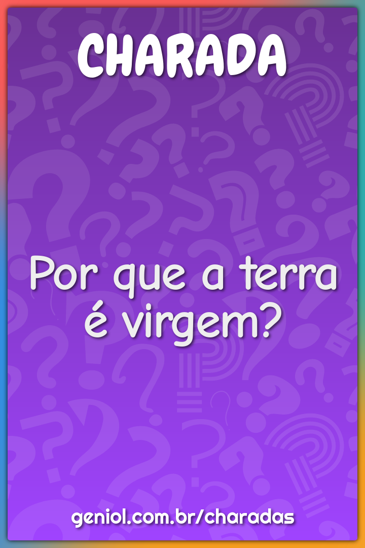 Por que a terra é virgem?