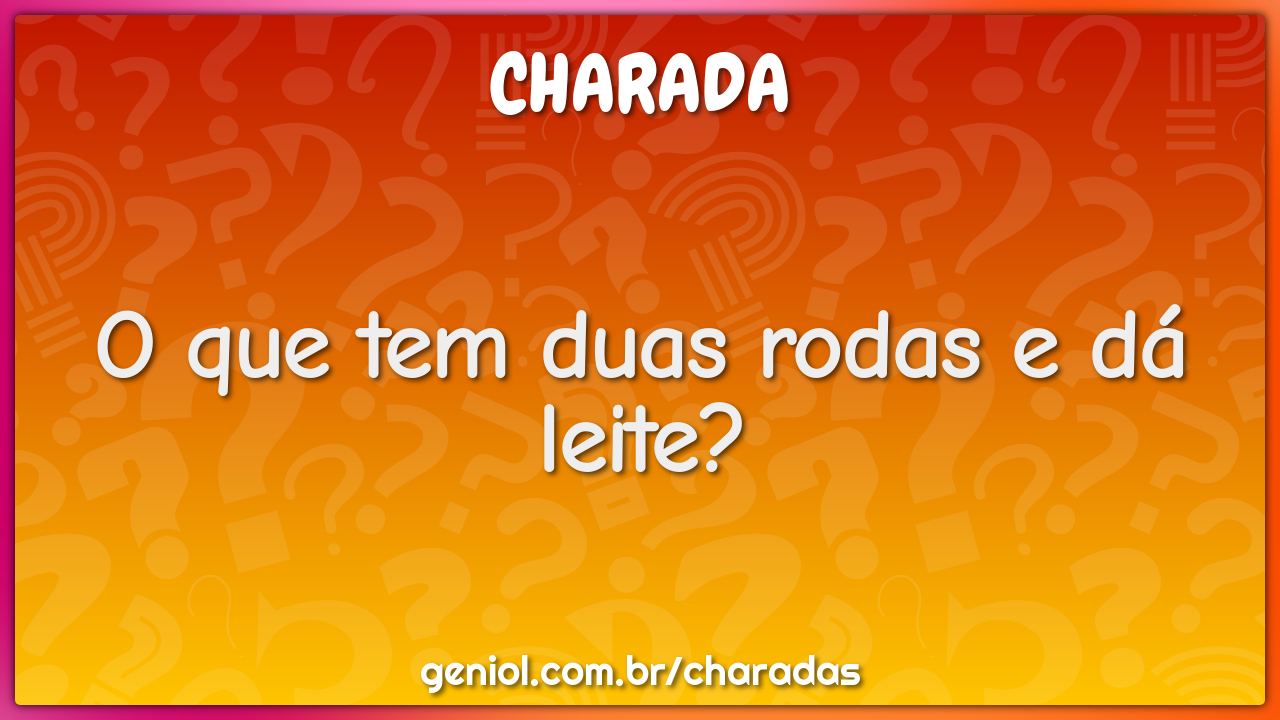 O que tem duas rodas e dá leite?