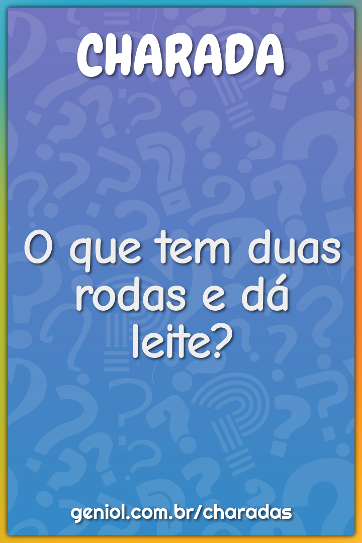 O que tem duas rodas e dá leite?