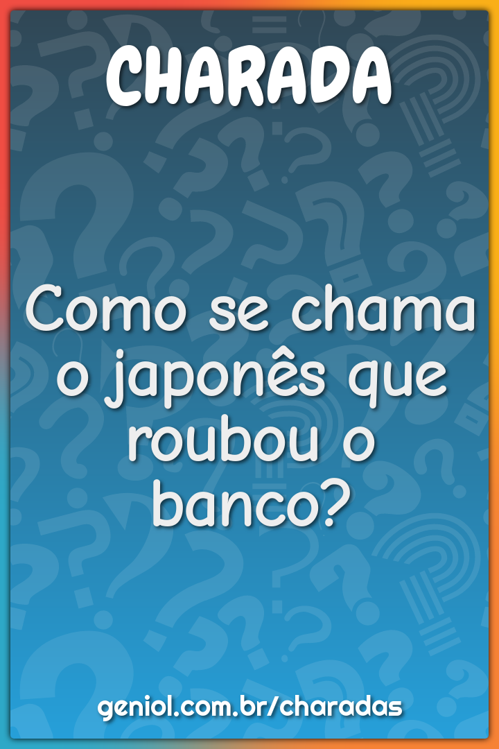 Como se chama o japonês que roubou o banco?