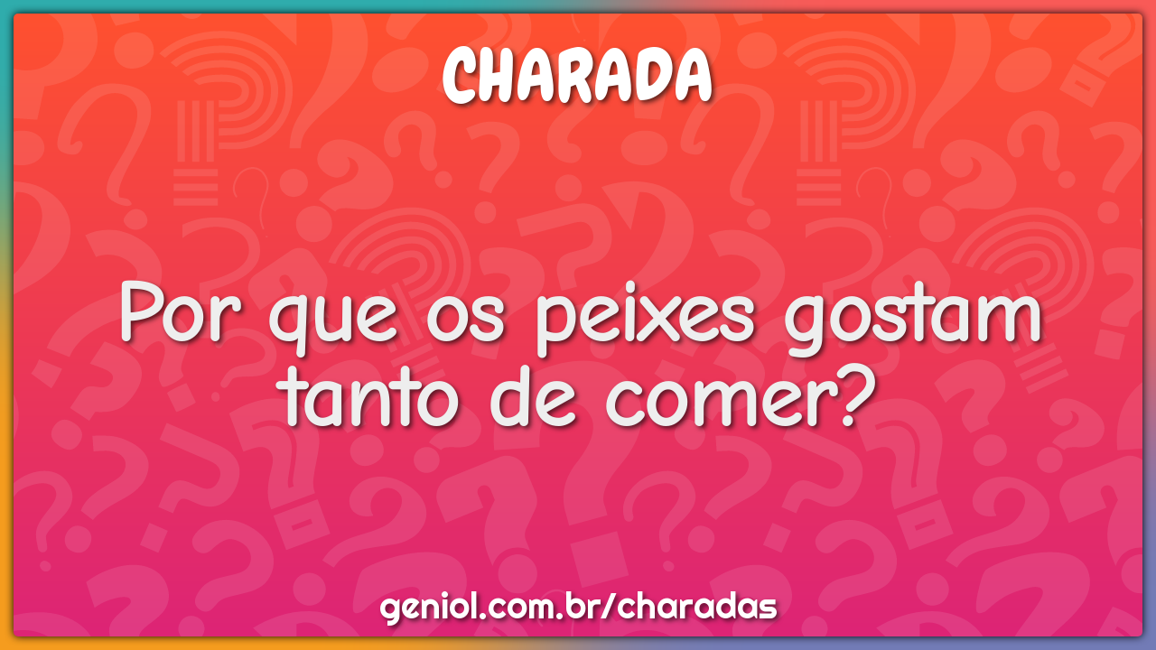 Por que os peixes gostam tanto de comer?