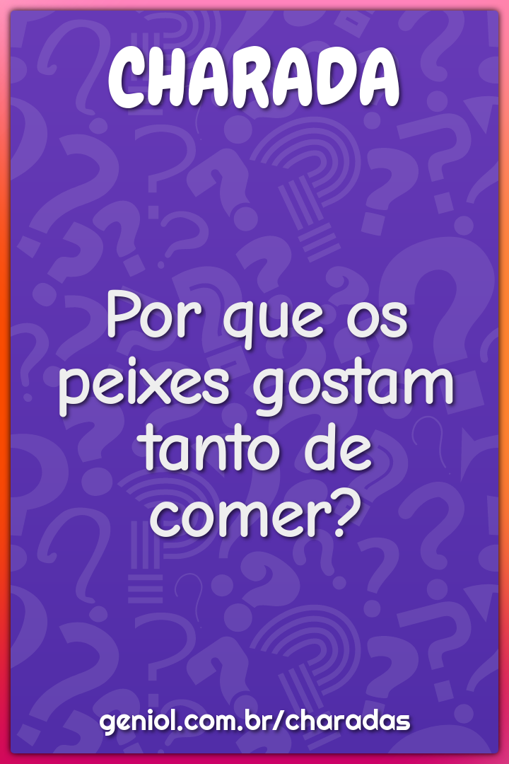 Por que os peixes gostam tanto de comer?