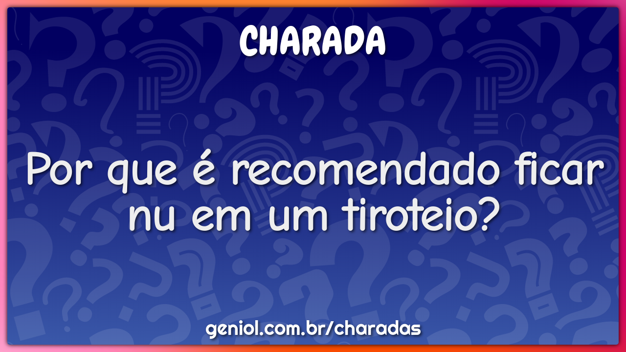 Por que é recomendado ficar nu em um tiroteio?