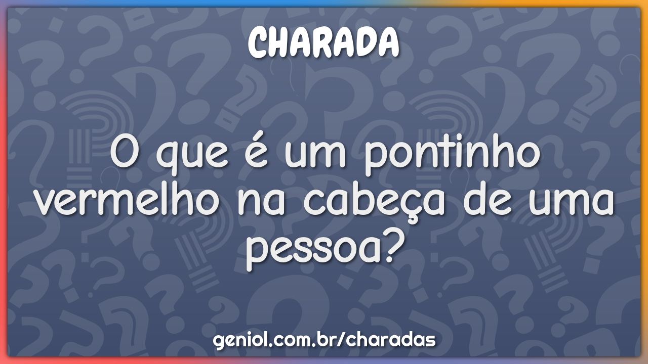 O que é um pontinho vermelho na cabeça de uma pessoa?
