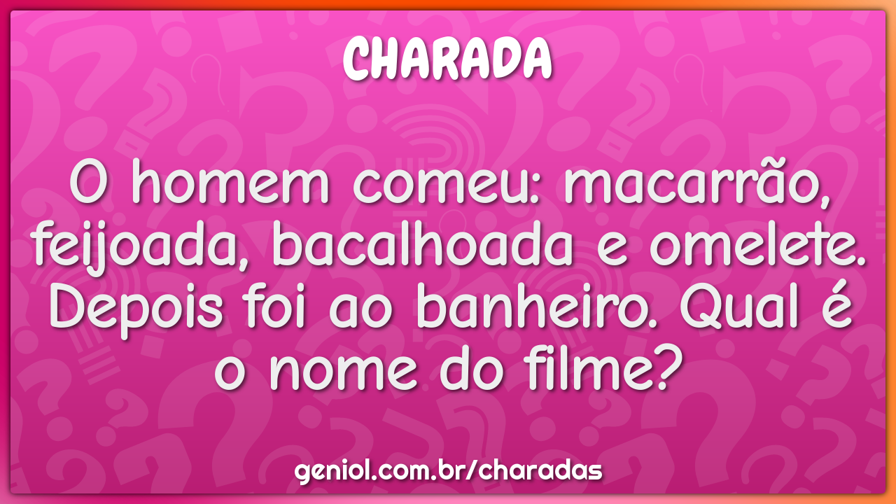 O homem comeu: macarrão, feijoada, bacalhoada e omelete. Depois foi ao...