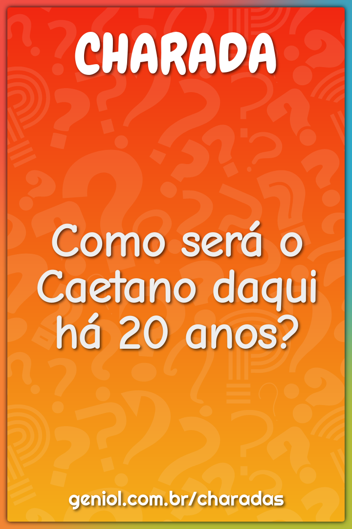 Como será o Caetano daqui há 20 anos?