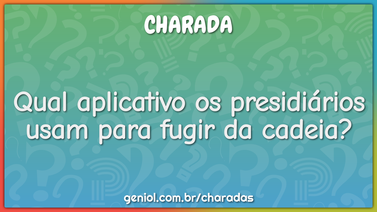Qual aplicativo os presidiários usam para fugir da cadeia?
