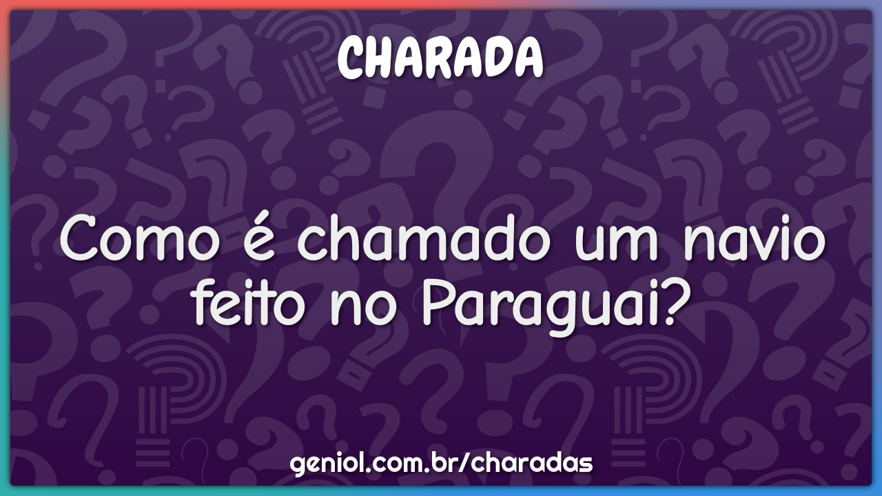 Como é chamado um navio feito no Paraguai?