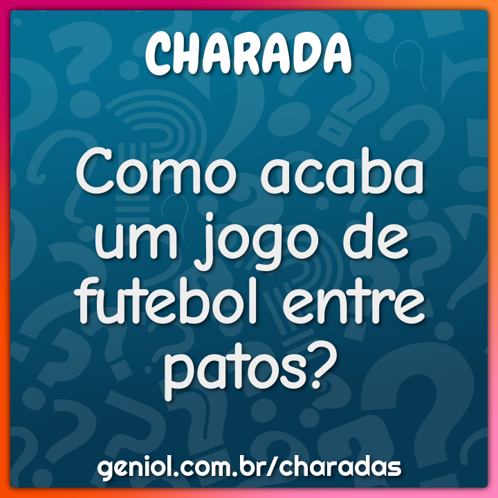 N/A - Eu: Google me conte uma piada *Google: como acaba um jogo de futebol  entre patos? Empatados Google / eu: - iFunny Brazil