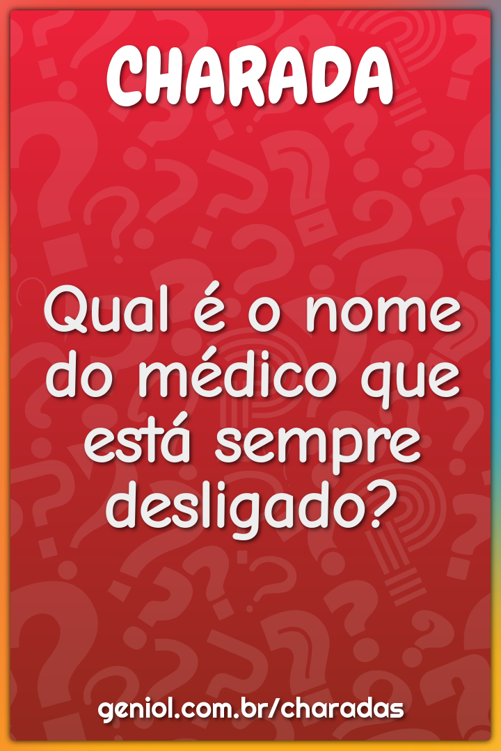 Qual é o nome do médico que está sempre desligado?