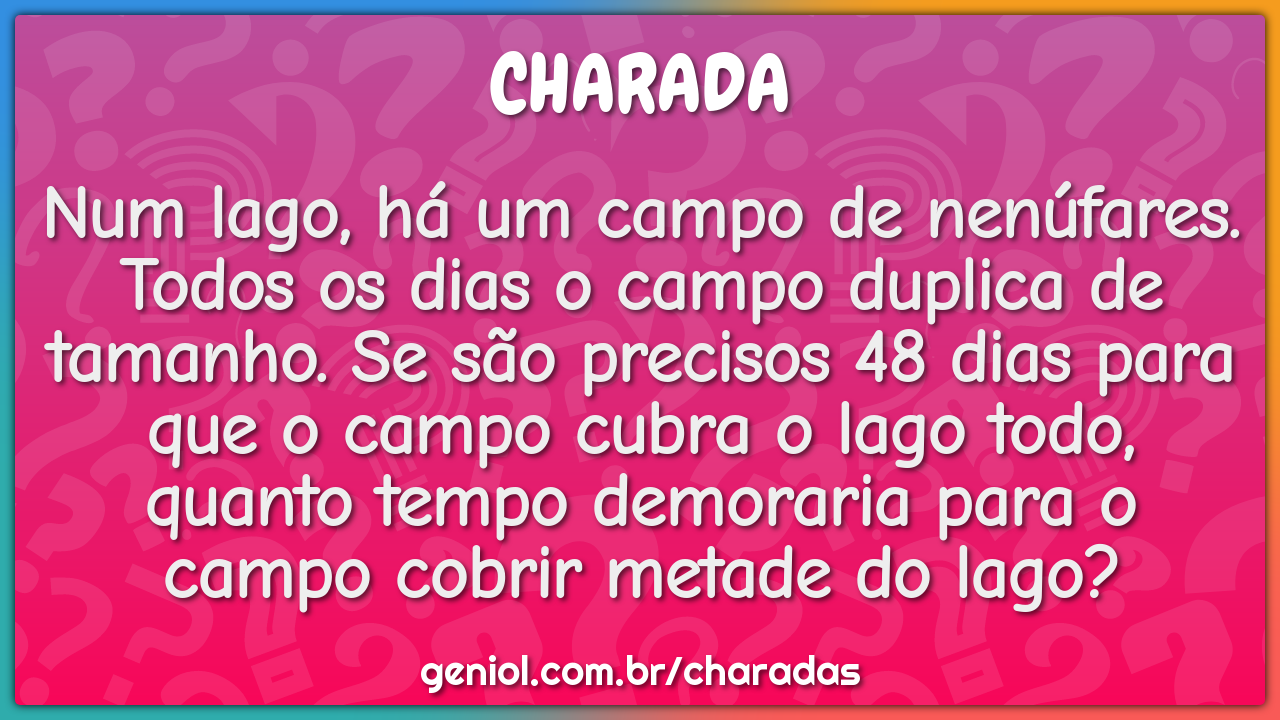 Num lago, há um campo de nenúfares. Todos os dias o campo duplica de...