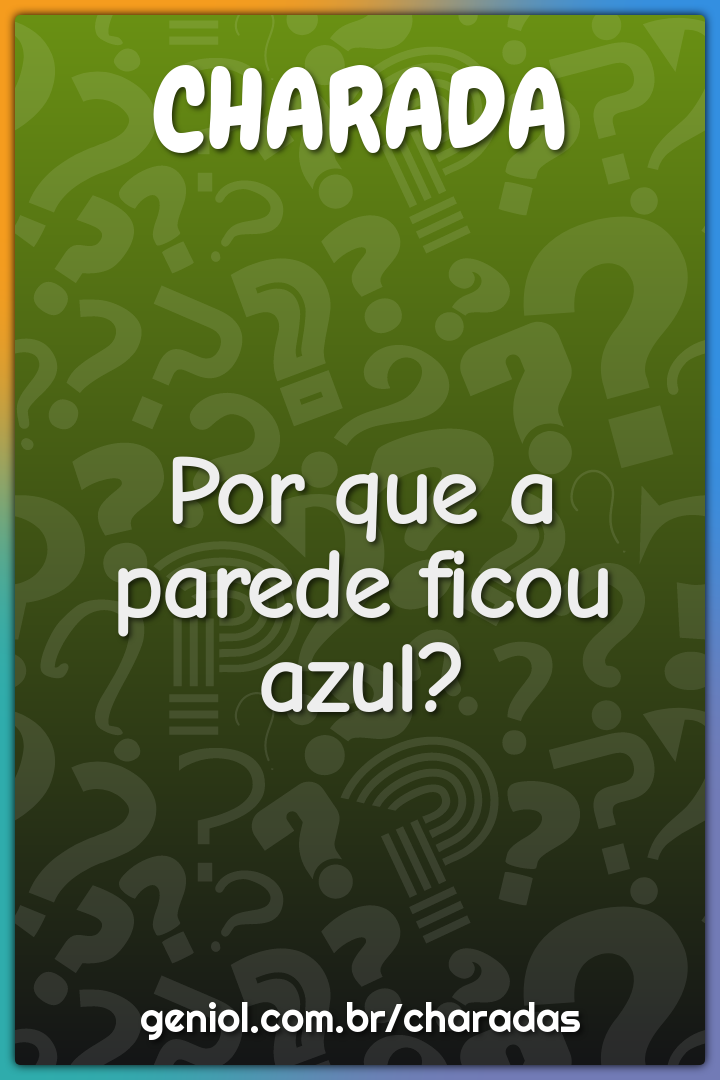 Por que a parede ficou azul?