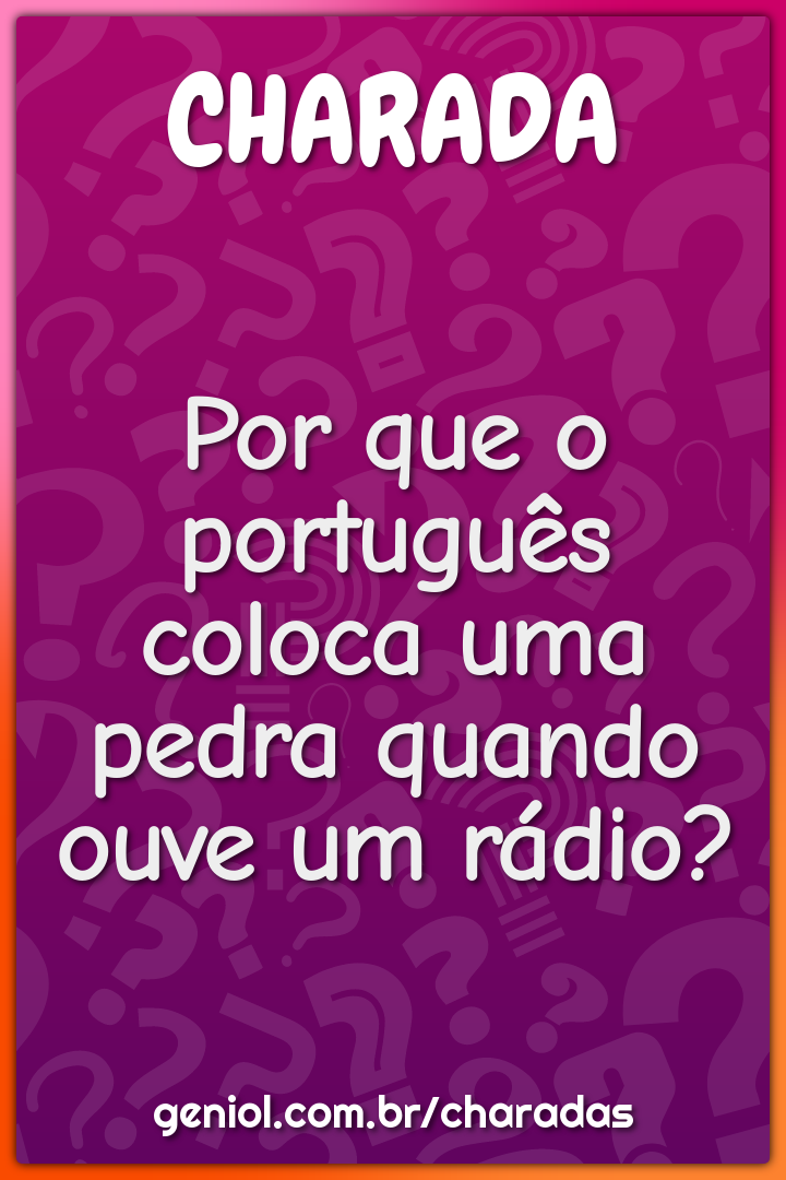 Por que o português coloca uma pedra quando ouve um rádio?