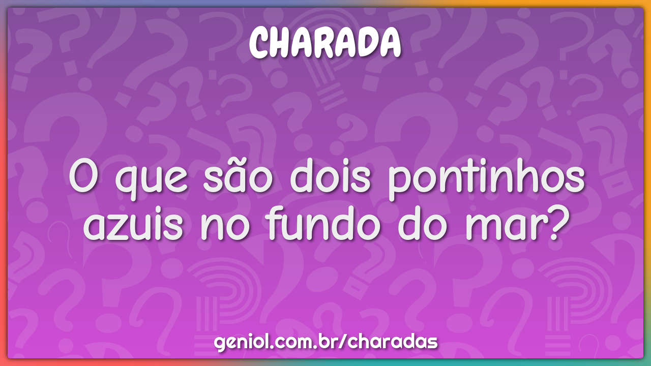 O que são dois pontinhos azuis no fundo do mar?