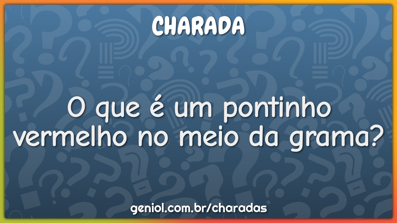 O que é um pontinho vermelho no meio da grama?
