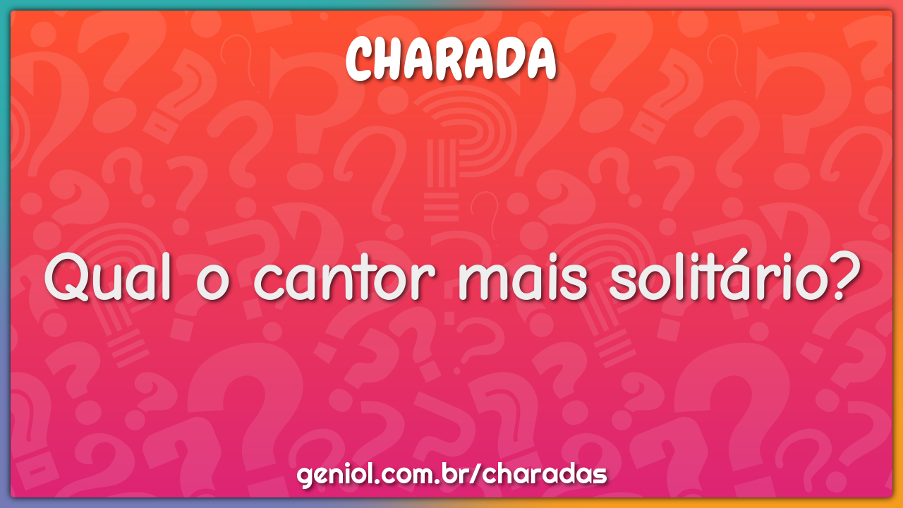 Qual o cantor mais solitário?