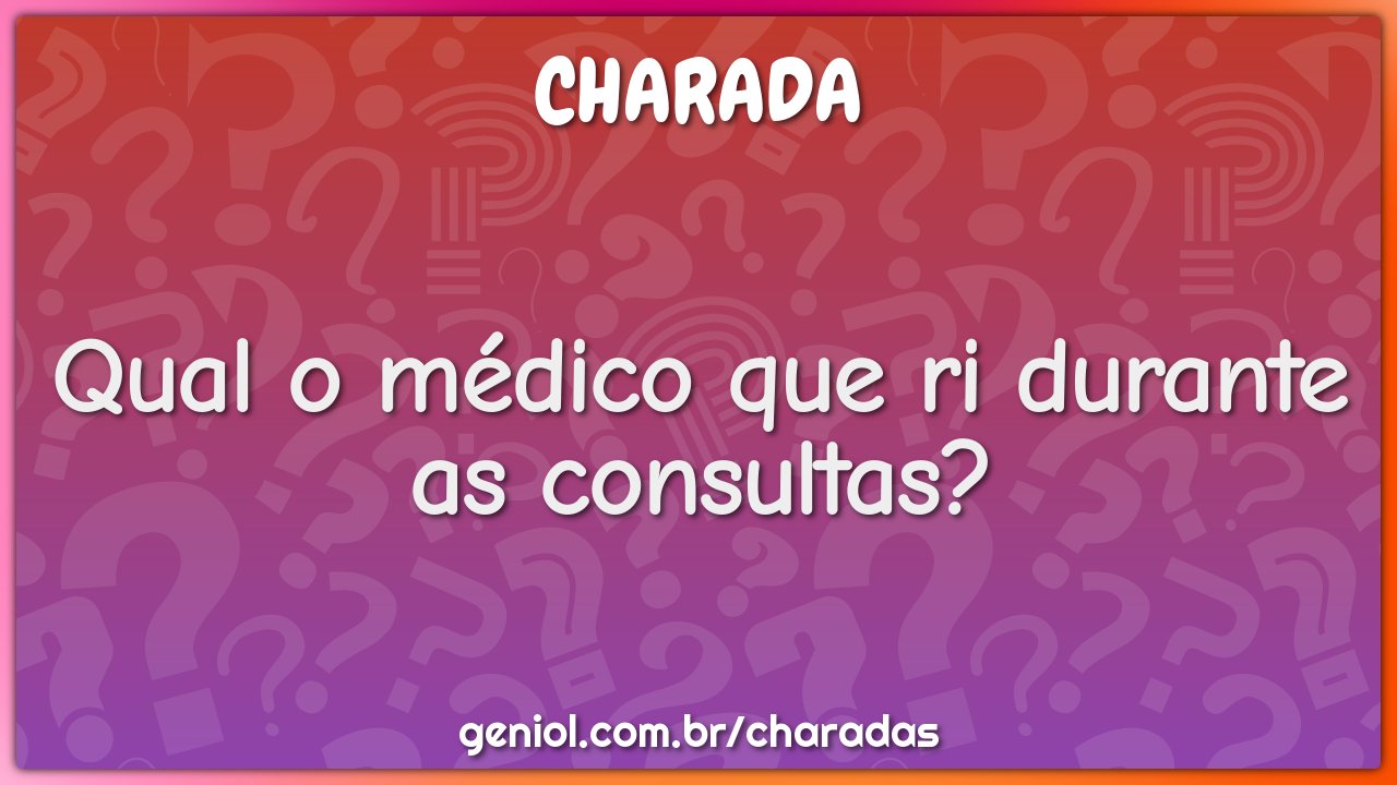 Qual o médico que ri durante as consultas?